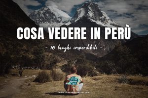 Cosa vedere in Perù - 10 luoghi imperdibili